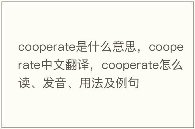 cooperate是什么意思，cooperate中文翻譯，cooperate怎么讀、發(fā)音、用法及例句