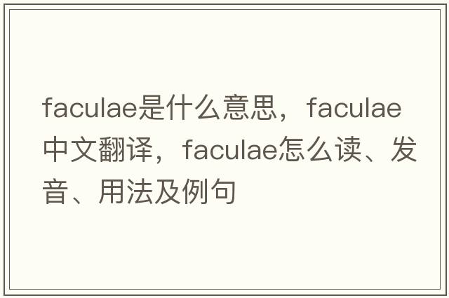 faculae是什么意思，faculae中文翻譯，faculae怎么讀、發(fā)音、用法及例句