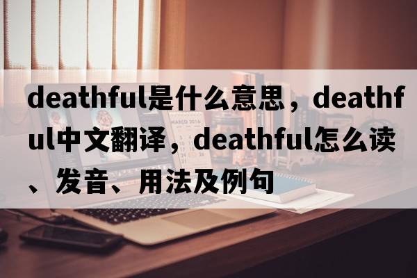deathful是什么意思，deathful中文翻譯，deathful怎么讀、發(fā)音、用法及例句