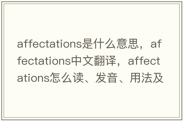 affectations是什么意思，affectations中文翻譯，affectations怎么讀、發(fā)音、用法及例句