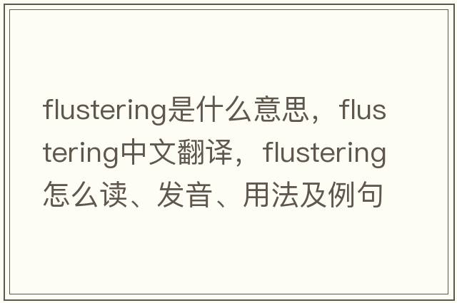flustering是什么意思，flustering中文翻譯，flustering怎么讀、發(fā)音、用法及例句