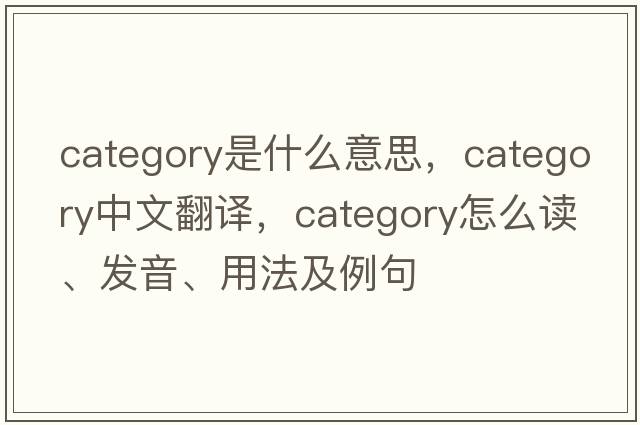 category是什么意思，category中文翻譯，category怎么讀、發(fā)音、用法及例句