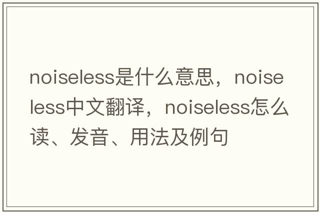 noiseless是什么意思，noiseless中文翻譯，noiseless怎么讀、發(fā)音、用法及例句