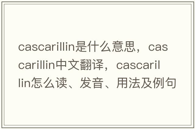 cascarillin是什么意思，cascarillin中文翻譯，cascarillin怎么讀、發(fā)音、用法及例句
