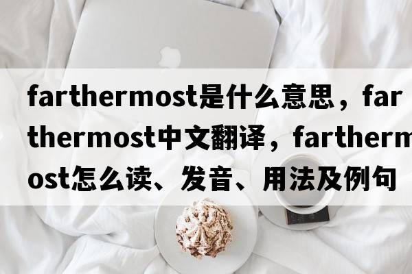 farthermost是什么意思，farthermost中文翻譯，farthermost怎么讀、發(fā)音、用法及例句