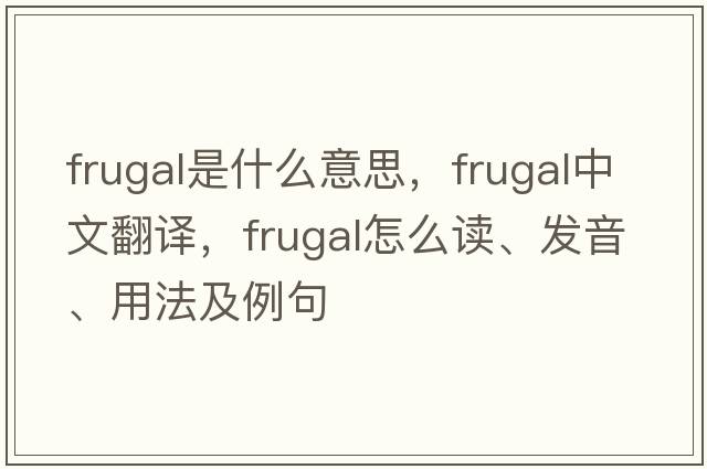 frugal是什么意思，frugal中文翻譯，frugal怎么讀、發(fā)音、用法及例句
