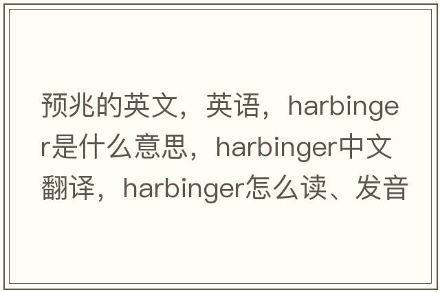 預兆的英文，英語(yǔ)，harbinger是什么意思，harbinger中文翻譯，harbinger怎么讀、發(fā)音、用法及例句