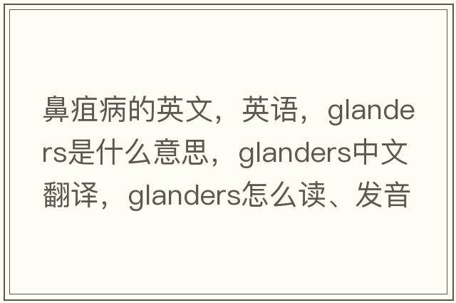 鼻疽病的英文，英語(yǔ)，glanders是什么意思，glanders中文翻譯，glanders怎么讀、發(fā)音、用法及例句