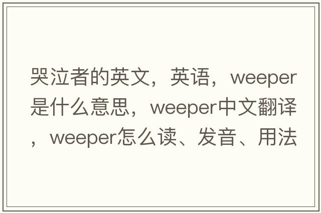 哭泣者的英文，英語(yǔ)，weeper是什么意思，weeper中文翻譯，weeper怎么讀、發(fā)音、用法及例句