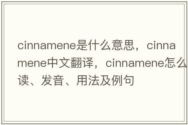 cinnamene是什么意思，cinnamene中文翻譯，cinnamene怎么讀、發(fā)音、用法及例句