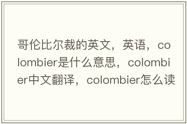 哥倫比爾裁的英文，英語(yǔ)，colombier是什么意思，colombier中文翻譯，colombier怎么讀、發(fā)音、用法及例句
