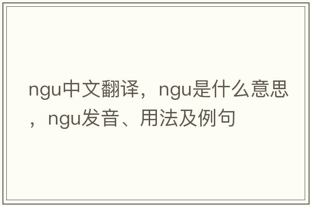 ngu中文翻譯，ngu是什么意思，ngu發(fā)音、用法及例句