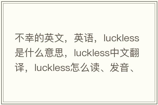不幸的英文，英語(yǔ)，luckless是什么意思，luckless中文翻譯，luckless怎么讀、發(fā)音、用法及例句