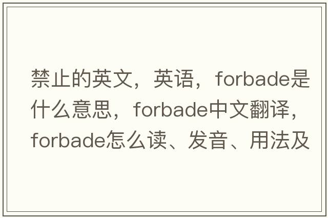 禁止的英文，英語(yǔ)，forbade是什么意思，forbade中文翻譯，forbade怎么讀、發(fā)音、用法及例句