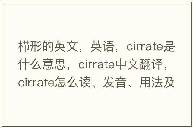 櫛形的英文，英語(yǔ)，cirrate是什么意思，cirrate中文翻譯，cirrate怎么讀、發(fā)音、用法及例句