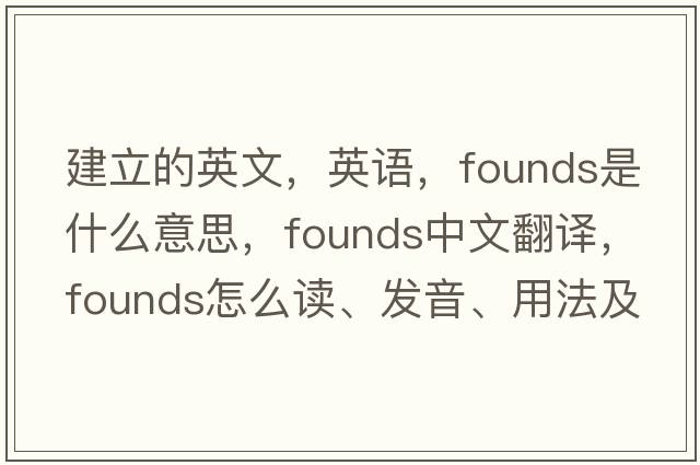 建立的英文，英語(yǔ)，founds是什么意思，founds中文翻譯，founds怎么讀、發(fā)音、用法及例句