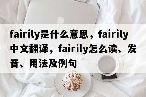 fairily是什么意思，fairily中文翻譯，fairily怎么讀、發(fā)音、用法及例句
