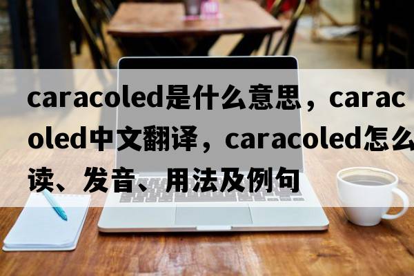 caracoled是什么意思，caracoled中文翻譯，caracoled怎么讀、發(fā)音、用法及例句