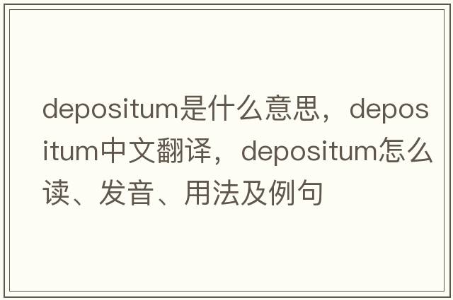 depositum是什么意思，depositum中文翻譯，depositum怎么讀、發(fā)音、用法及例句