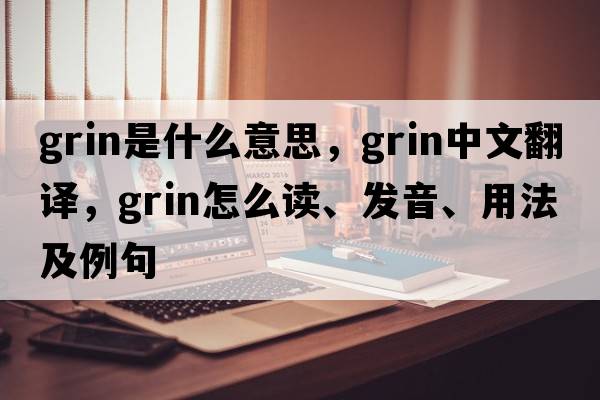 grin是什么意思，grin中文翻譯，grin怎么讀、發(fā)音、用法及例句