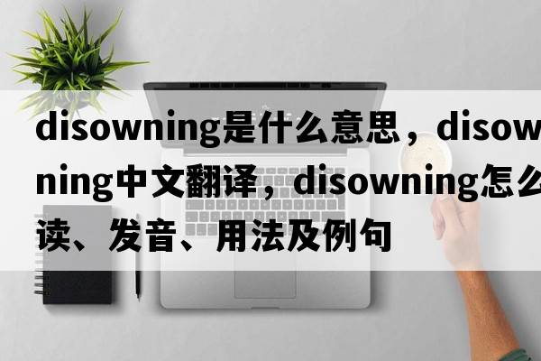 disowning是什么意思，disowning中文翻譯，disowning怎么讀、發(fā)音、用法及例句