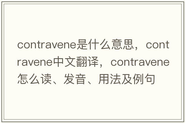 contravene是什么意思，contravene中文翻譯，contravene怎么讀、發(fā)音、用法及例句
