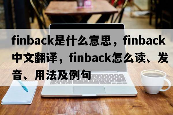finback是什么意思，finback中文翻譯，finback怎么讀、發(fā)音、用法及例句