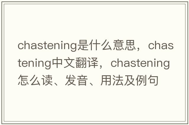 chastening是什么意思，chastening中文翻譯，chastening怎么讀、發(fā)音、用法及例句