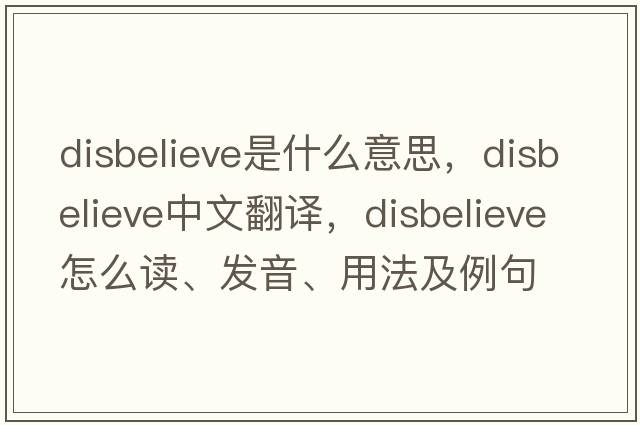 disbelieve是什么意思，disbelieve中文翻譯，disbelieve怎么讀、發(fā)音、用法及例句