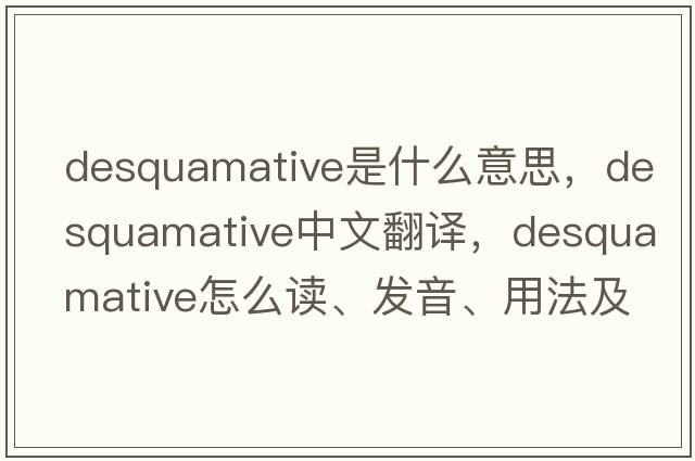 desquamative是什么意思，desquamative中文翻譯，desquamative怎么讀、發(fā)音、用法及例句