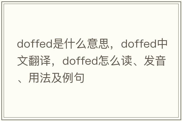 doffed是什么意思，doffed中文翻譯，doffed怎么讀、發(fā)音、用法及例句