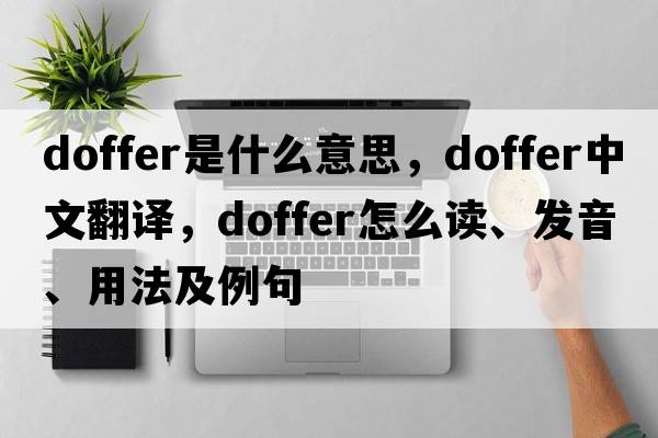doffer是什么意思，doffer中文翻譯，doffer怎么讀、發(fā)音、用法及例句