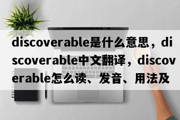 discoverable是什么意思，discoverable中文翻譯，discoverable怎么讀、發(fā)音、用法及例句