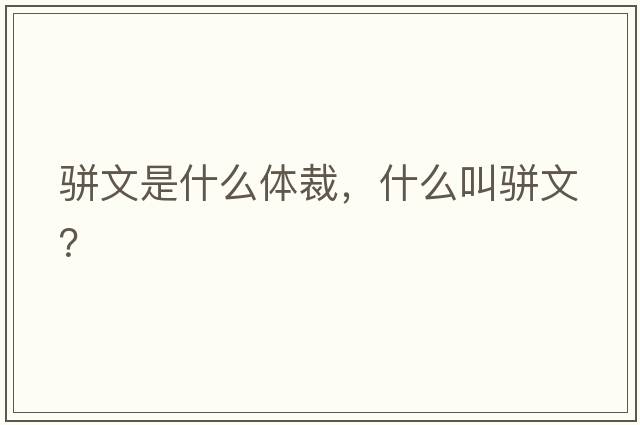 駢文是什么體裁，什么叫駢文？
