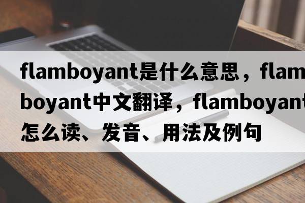 flamboyant是什么意思，flamboyant中文翻譯，flamboyant怎么讀、發(fā)音、用法及例句