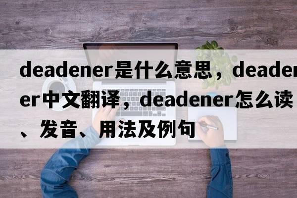 deadener是什么意思，deadener中文翻譯，deadener怎么讀、發(fā)音、用法及例句