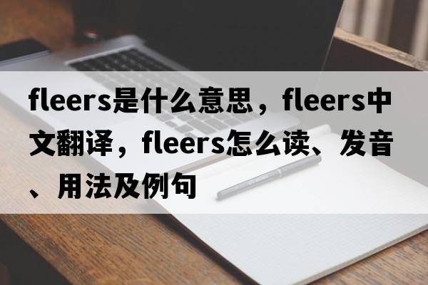 fleers是什么意思，fleers中文翻譯，fleers怎么讀、發(fā)音、用法及例句