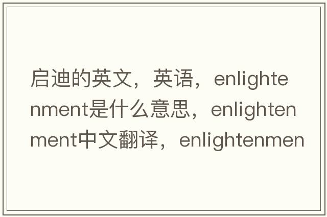啟迪的英文，英語(yǔ)，enlightenment是什么意思，enlightenment中文翻譯，enlightenment怎么讀、發(fā)音、用法及例句