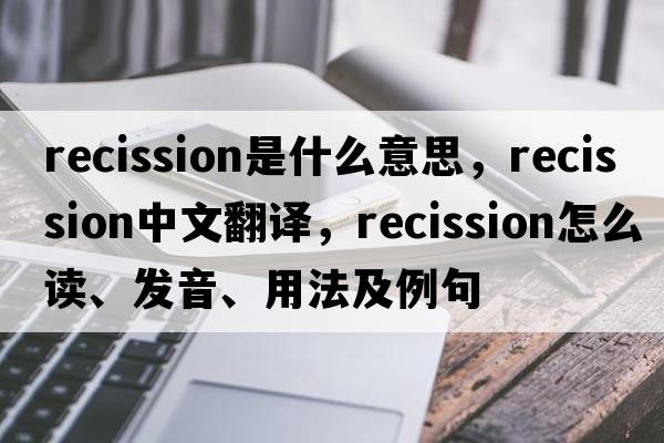 recission是什么意思，recission中文翻譯，recission怎么讀、發(fā)音、用法及例句