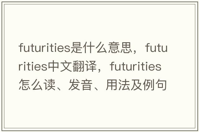 futurities是什么意思，futurities中文翻譯，futurities怎么讀、發(fā)音、用法及例句