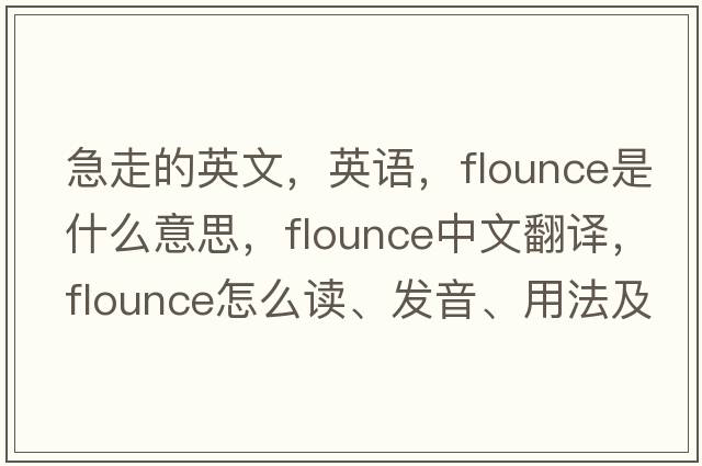 急走的英文，英語(yǔ)，flounce是什么意思，flounce中文翻譯，flounce怎么讀、發(fā)音、用法及例句
