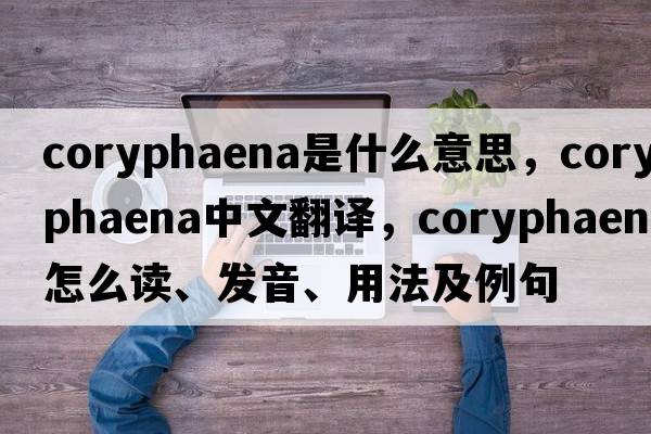Coryphaena是什么意思，Coryphaena中文翻譯，Coryphaena怎么讀、發(fā)音、用法及例句