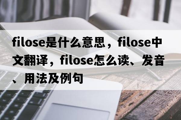 filose是什么意思，filose中文翻譯，filose怎么讀、發(fā)音、用法及例句