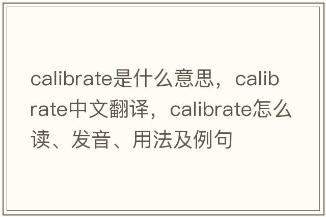 calibrate是什么意思，calibrate中文翻譯，calibrate怎么讀、發(fā)音、用法及例句