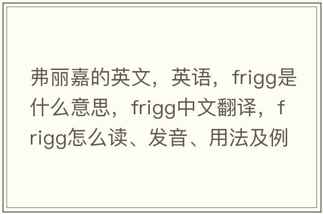 弗麗嘉的英文，英語(yǔ)，Frigg是什么意思，Frigg中文翻譯，Frigg怎么讀、發(fā)音、用法及例句