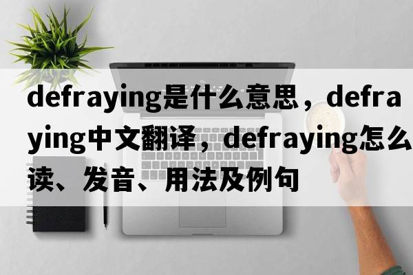 defraying是什么意思，defraying中文翻譯，defraying怎么讀、發(fā)音、用法及例句