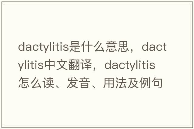 dactylitis是什么意思，dactylitis中文翻譯，dactylitis怎么讀、發(fā)音、用法及例句