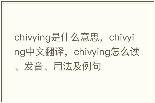 chivying是什么意思，chivying中文翻譯，chivying怎么讀、發(fā)音、用法及例句