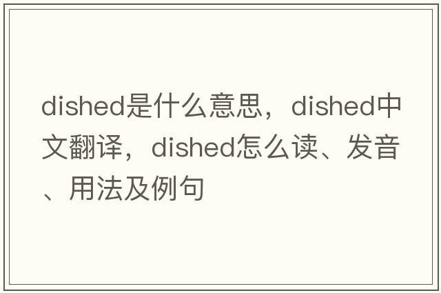 dished是什么意思，dished中文翻譯，dished怎么讀、發(fā)音、用法及例句