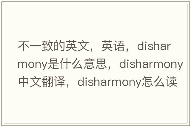 不一致的英文，英語(yǔ)，disharmony是什么意思，disharmony中文翻譯，disharmony怎么讀、發(fā)音、用法及例句